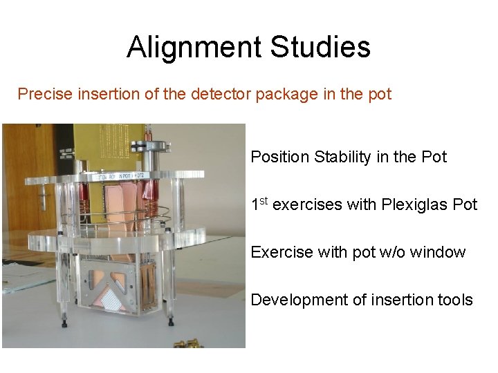 Alignment Studies Precise insertion of the detector package in the pot Position Stability in