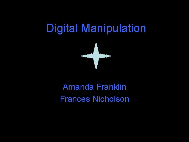 Digital Manipulation Amanda Franklin Frances Nicholson 