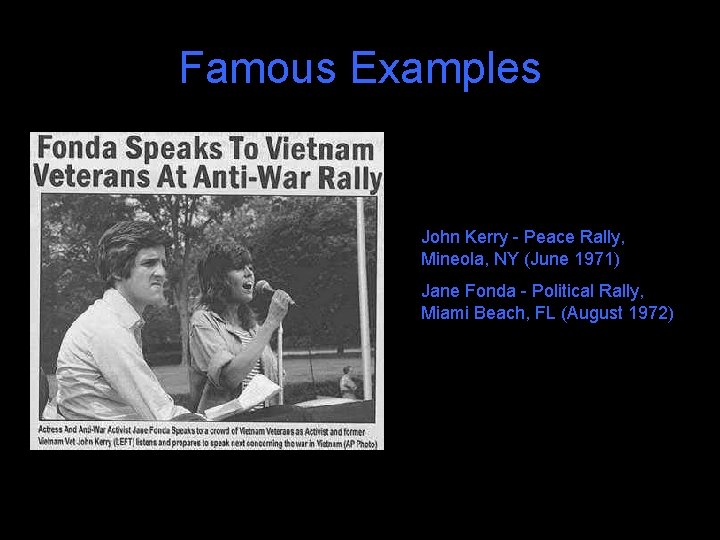 Famous Examples John Kerry - Peace Rally, Mineola, NY (June 1971) Jane Fonda -