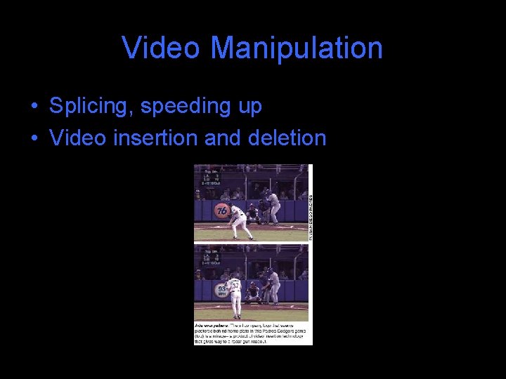 Video Manipulation • Splicing, speeding up • Video insertion and deletion 