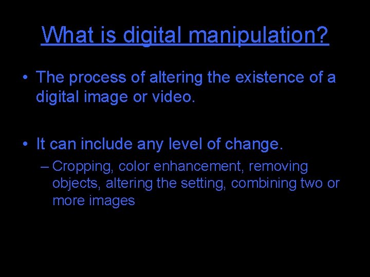 What is digital manipulation? • The process of altering the existence of a digital