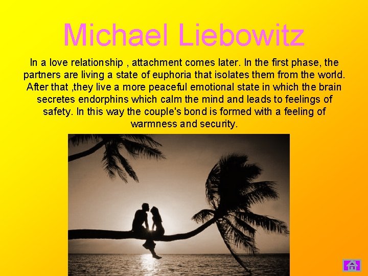 Michael Liebowitz In a love relationship , attachment comes later. In the first phase,