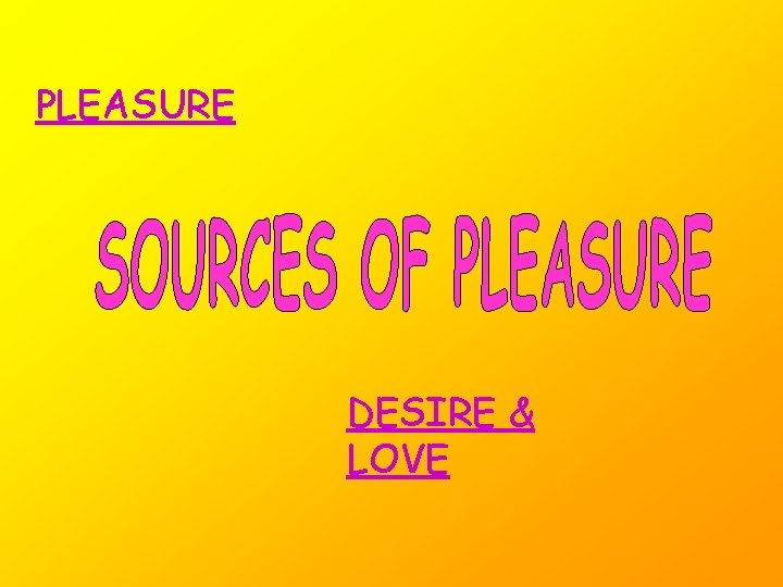 PLEASURE DESIRE & LOVE 