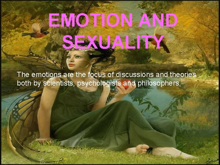 EMOTION AND SEXUALITY The emotions are the focus of discussions and theories both by