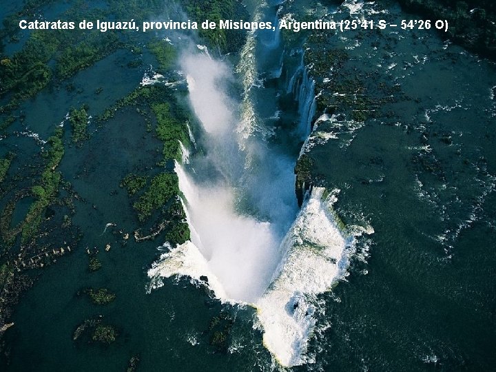 Cataratas de Iguazú, provincia de Misiones, Argentina (25’ 41 S – 54’ 26 O)