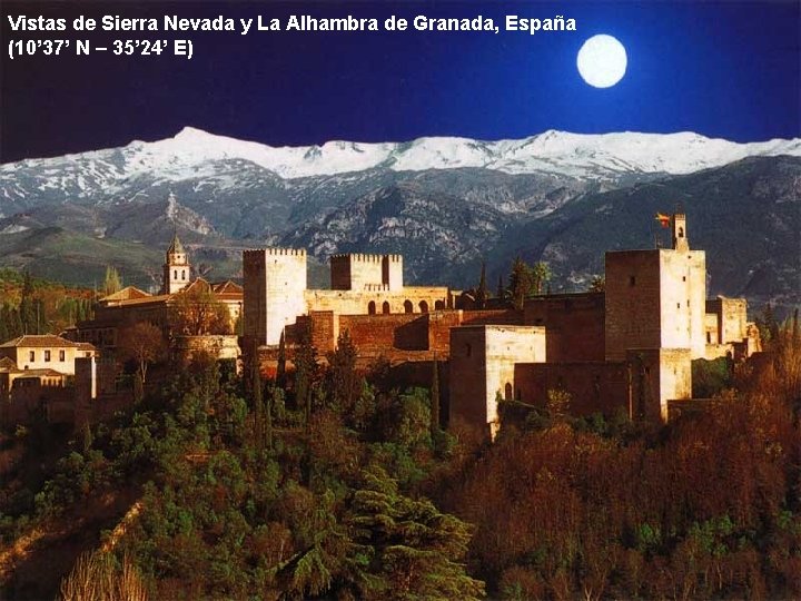 Vistas de Sierra Nevada y La Alhambra de Granada, España (10’ 37’ N –