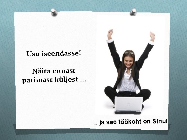 Usu iseendasse! Näita ennast parimast küljest. . . ja see töökoht on Sinu! 