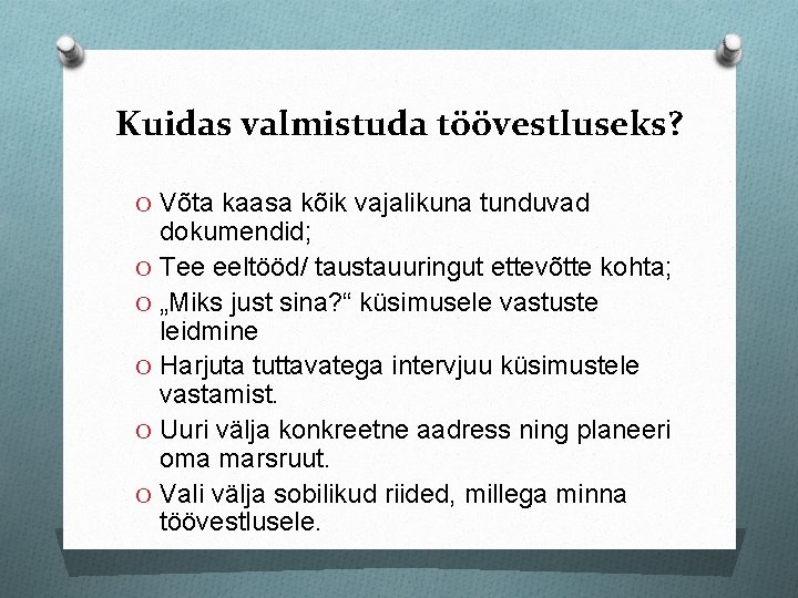 Kuidas valmistuda töövestluseks? O Võta kaasa kõik vajalikuna tunduvad dokumendid; O Tee eeltööd/ taustauuringut