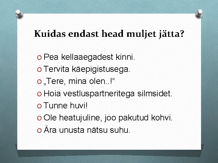 Kuidas endast head muljet jätta? O Pea kellaaegadest kinni. O Tervita käepigistusega. O „Tere,