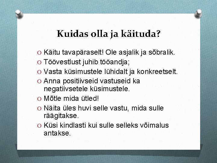 Kuidas olla ja käituda? O Käitu tavapäraselt! Ole asjalik ja sõbralik. O Töövestlust juhib