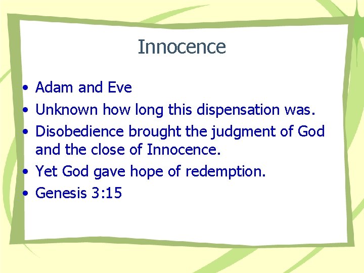 Innocence • Adam and Eve • Unknown how long this dispensation was. • Disobedience