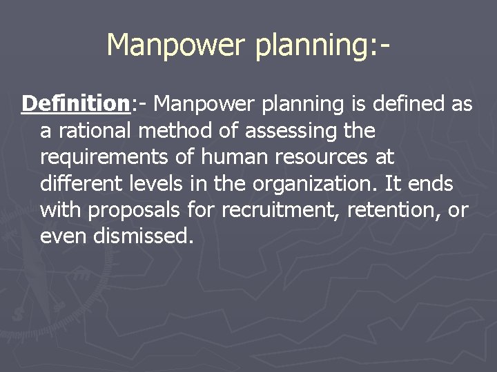 Manpower planning: Definition: - Manpower planning is defined as a rational method of assessing