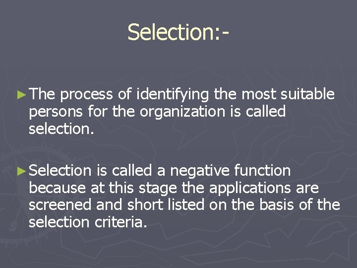 Selection: ► The process of identifying the most suitable persons for the organization is