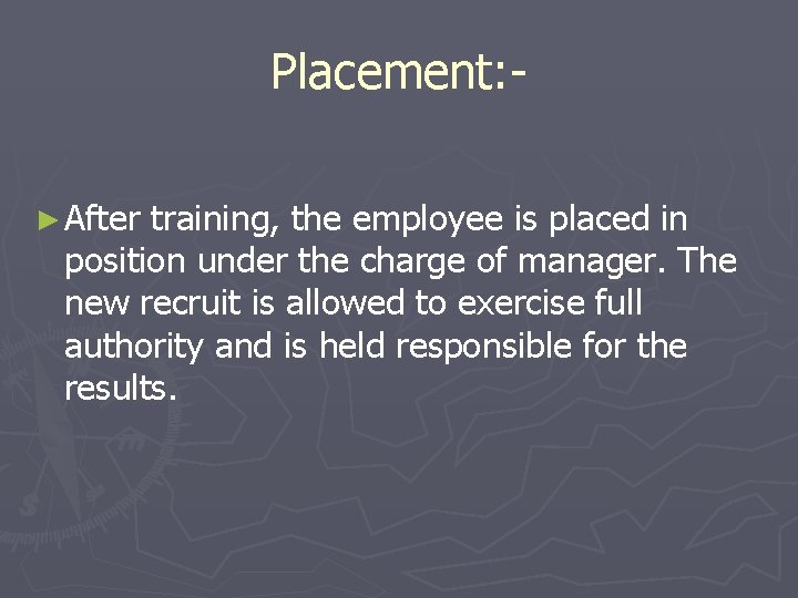 Placement: ► After training, the employee is placed in position under the charge of
