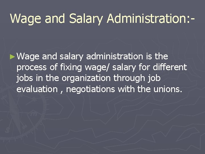 Wage and Salary Administration: ► Wage and salary administration is the process of fixing
