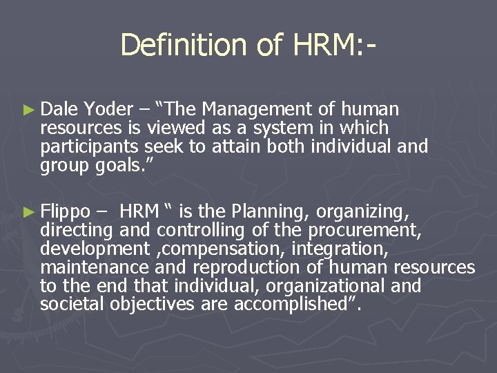 Definition of HRM: ► Dale Yoder – “The Management of human resources is viewed