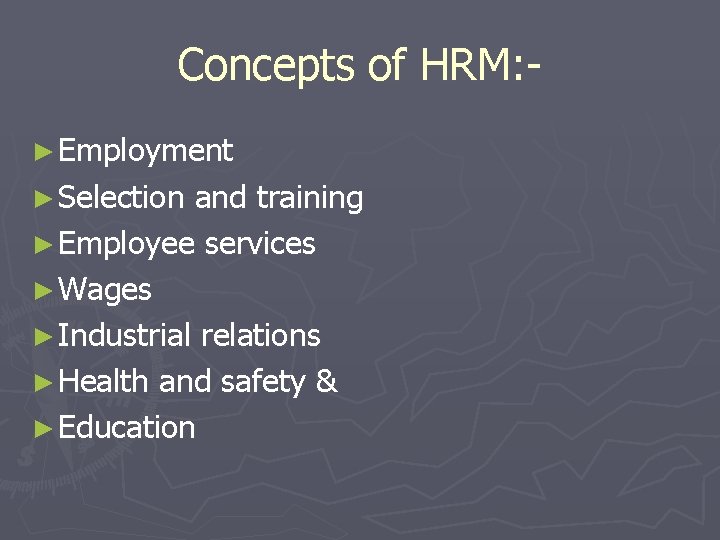 Concepts of HRM: ► Employment ► Selection and training ► Employee services ► Wages