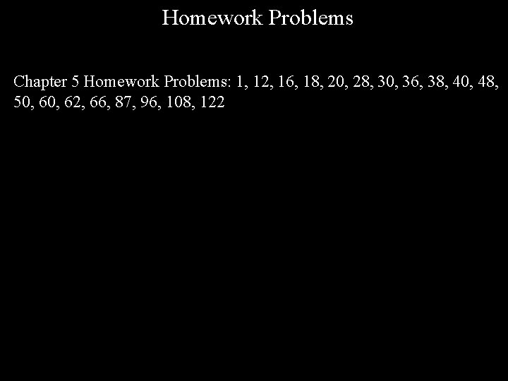 Homework Problems Chapter 5 Homework Problems: 1, 12, 16, 18, 20, 28, 30, 36,