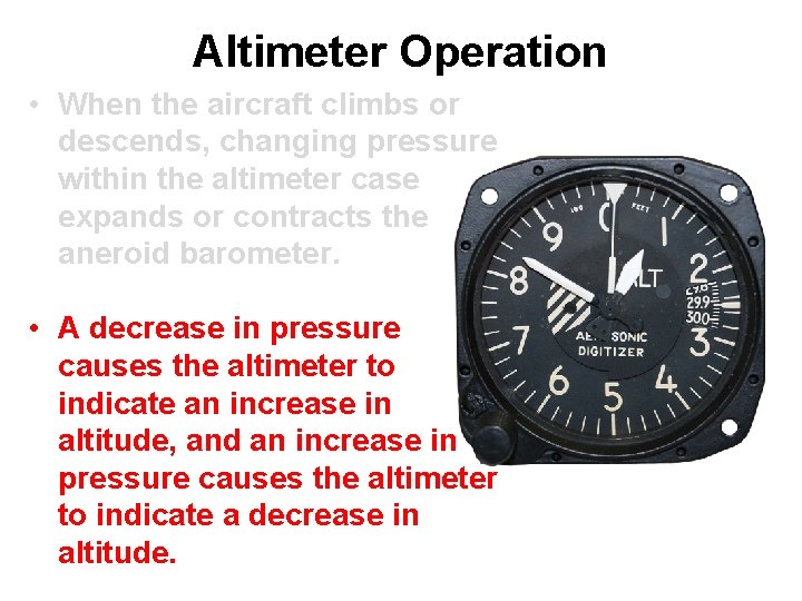 Altimeter Operation • When the aircraft climbs or descends, changing pressure within the altimeter