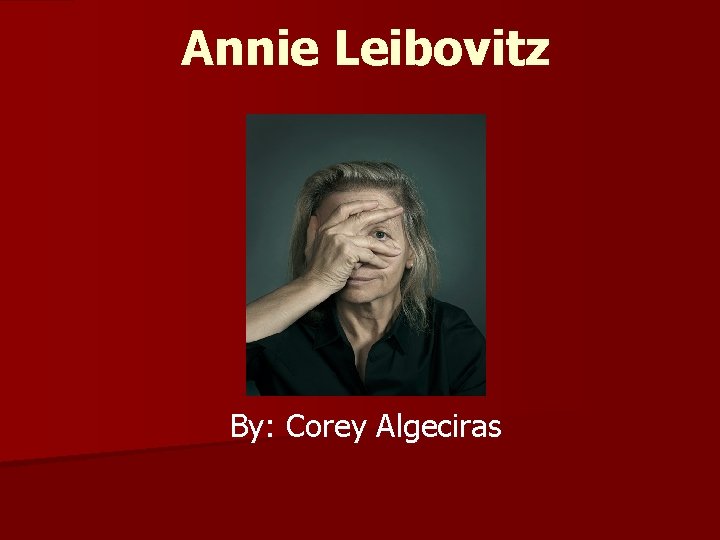 Annie Leibovitz By: Corey Algeciras 