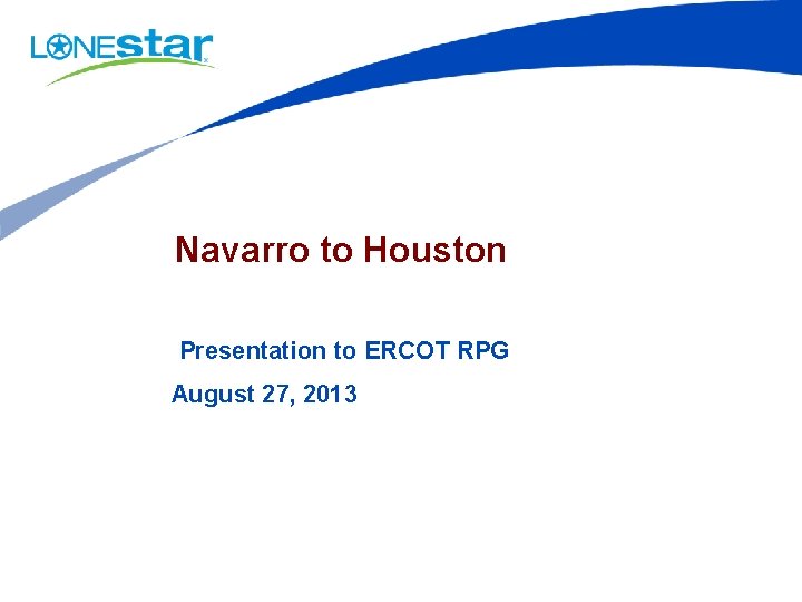 Navarro to Houston Presentation to ERCOT RPG August 27, 2013 