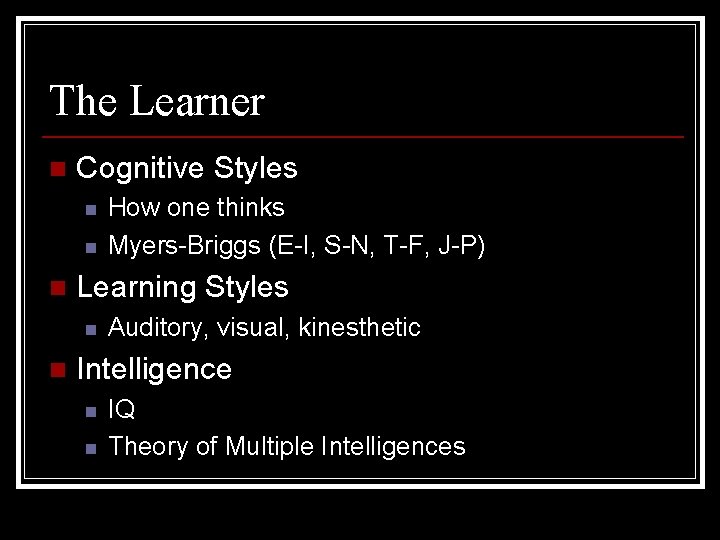The Learner n Cognitive Styles n n n Learning Styles n n How one