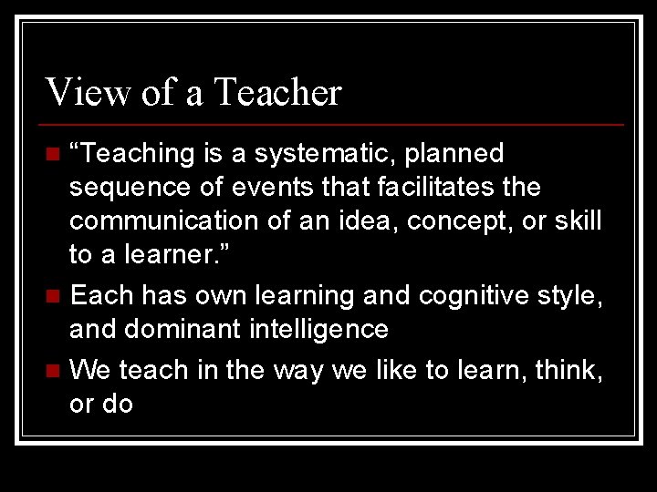 View of a Teacher “Teaching is a systematic, planned sequence of events that facilitates