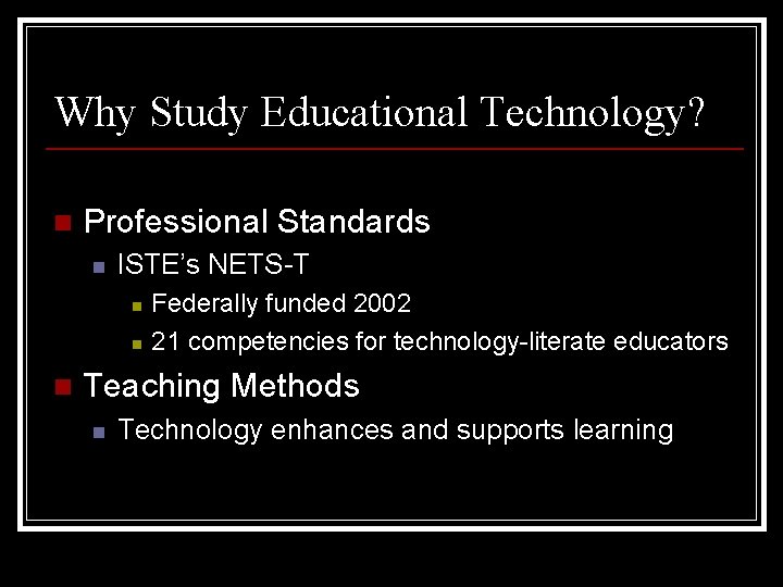 Why Study Educational Technology? n Professional Standards n ISTE’s NETS-T n n n Federally