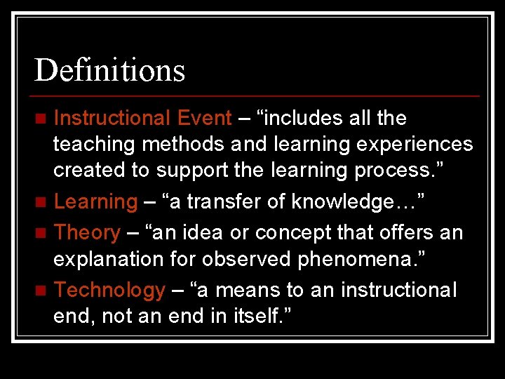 Definitions Instructional Event – “includes all the teaching methods and learning experiences created to