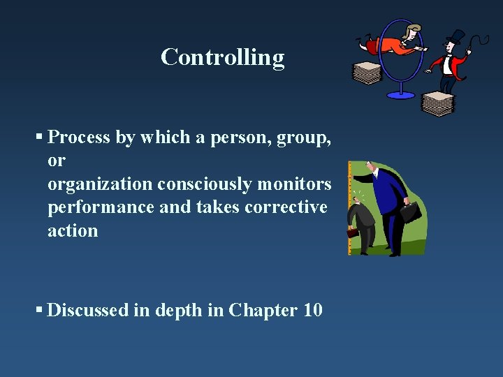 Controlling § Process by which a person, group, or organization consciously monitors performance and