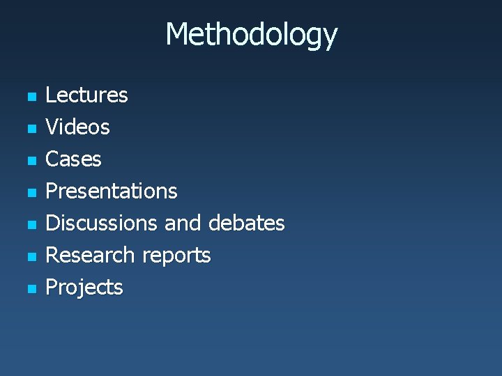 Methodology n n n n Lectures Videos Cases Presentations Discussions and debates Research reports