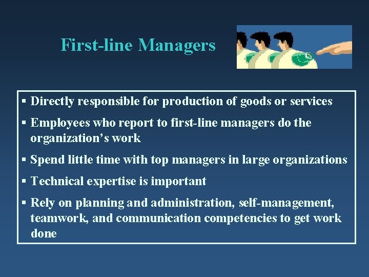 First-line Managers § Directly responsible for production of goods or services § Employees who