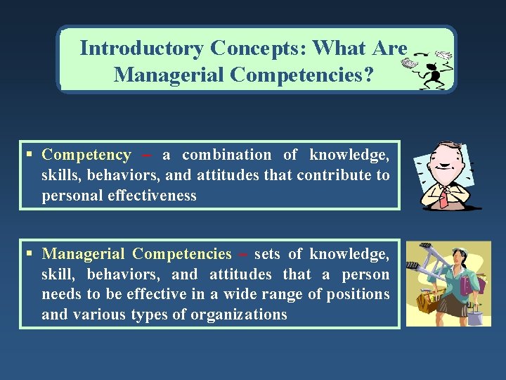 Introductory Concepts: What Are Managerial Competencies? § Competency – a combination of knowledge, skills,