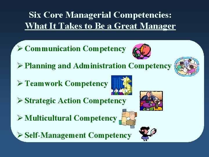 Six Core Managerial Competencies: What It Takes to Be a Great Manager Ø Communication