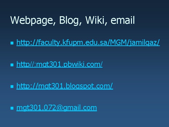 Webpage, Blog, Wiki, email n http: //faculty. kfupm. edu. sa/MGM/jamilqaz/ n http//: mgt 301.