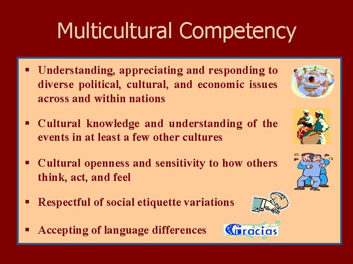 Multicultural Competency § Understanding, appreciating and responding to diverse political, cultural, and economic issues