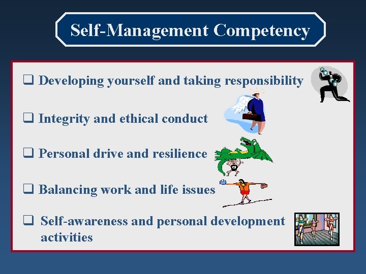Self-Management Competency q Developing yourself and taking responsibility q Integrity and ethical conduct q