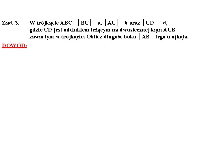 Zad. 3. DOWÓD: W trójkącie ABC │BC│= a, │AC│= b oraz │CD│= d, gdzie