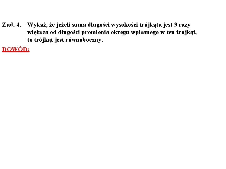 Zad. 4. Wykaż, że jeżeli suma długości wysokości trójkąta jest 9 razy większa od