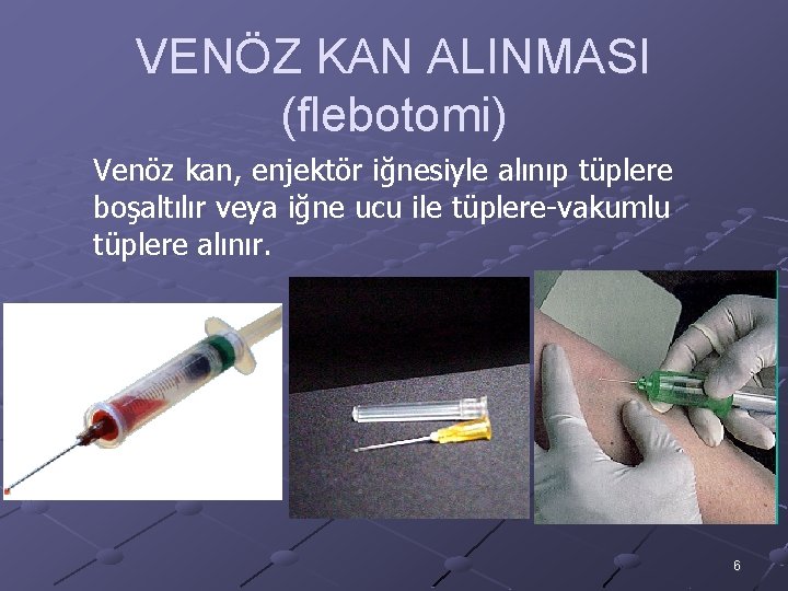 VENÖZ KAN ALINMASI (flebotomi) Venöz kan, enjektör iğnesiyle alınıp tüplere boşaltılır veya iğne ucu