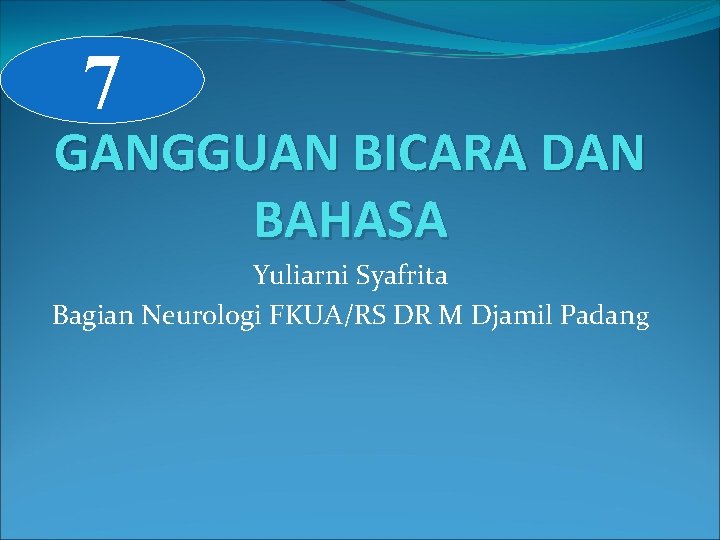 7 GANGGUAN BICARA DAN BAHASA Yuliarni Syafrita Bagian Neurologi FKUA/RS DR M Djamil Padang