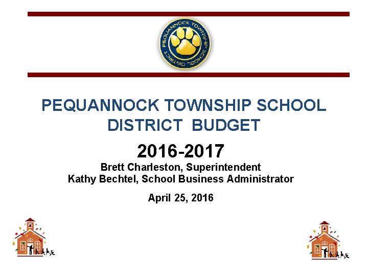 PEQUANNOCK TOWNSHIP SCHOOL DISTRICT BUDGET 2016 -2017 Brett Charleston, Superintendent Kathy Bechtel, School Business