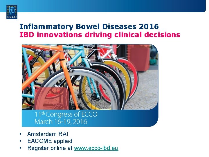 Inflammatory Bowel Diseases 2016 IBD innovations driving clinical decisions • Amsterdam RAI • EACCME