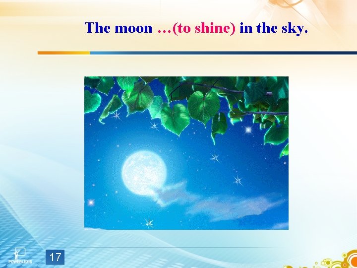 The moon …(to shine) in the sky. 17 The moon …(to shine) in the sky. 17