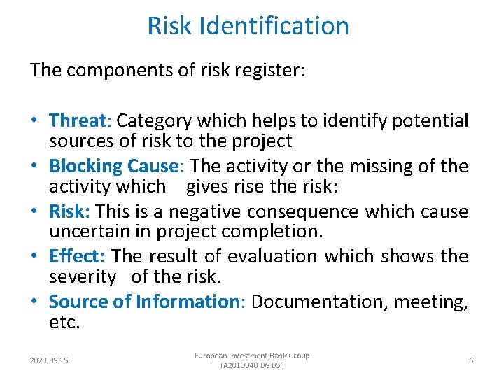 Risk Identification The components of risk register: • Threat: Category which helps to identify