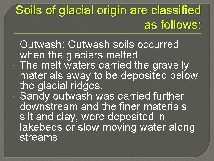 Soils of glacial origin are classified as follows: Outwash: Outwash soils occurred when the
