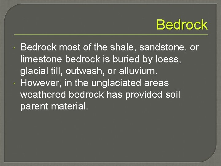 Bedrock most of the shale, sandstone, or limestone bedrock is buried by loess, glacial Bedrock most of the shale, sandstone, or limestone bedrock is buried by loess, glacial