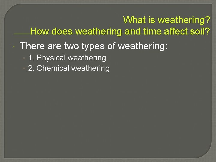  What is weathering? How does weathering and time affect soil? There are two