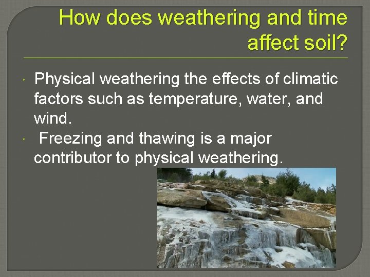 How does weathering and time affect soil? Physical weathering the effects of climatic factors