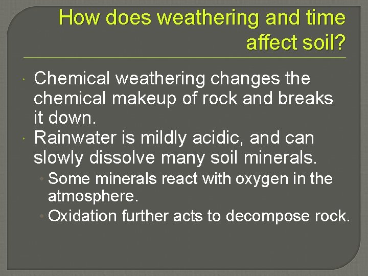 How does weathering and time affect soil? Chemical weathering changes the chemical makeup of
